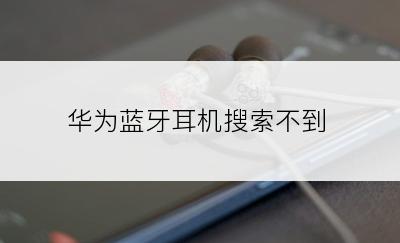 华为蓝牙耳机搜索不到