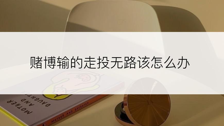 赌博输的走投无路该怎么办