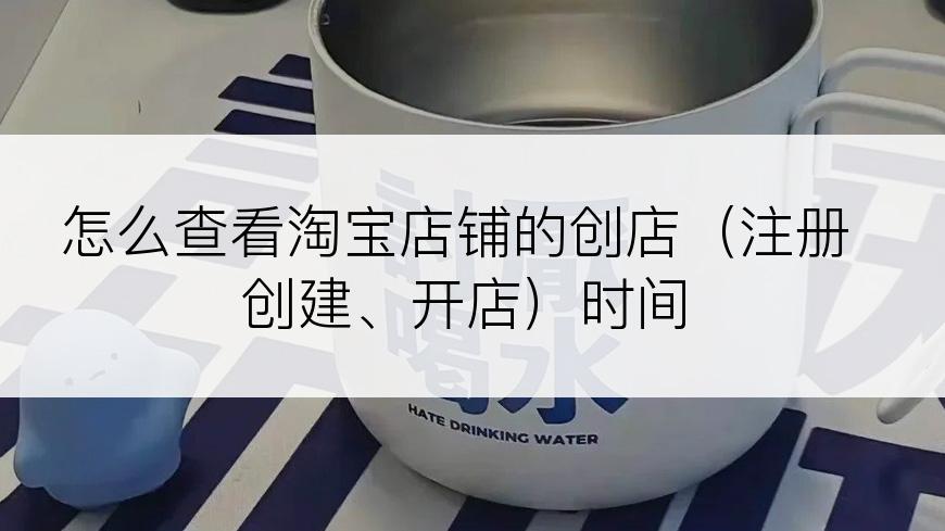 怎么查看淘宝店铺的创店（注册创建、开店）时间