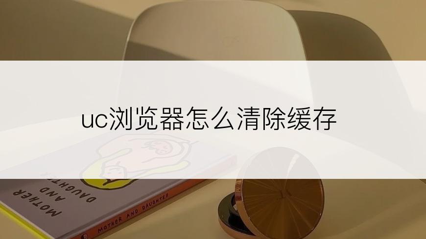 uc浏览器怎么清除缓存