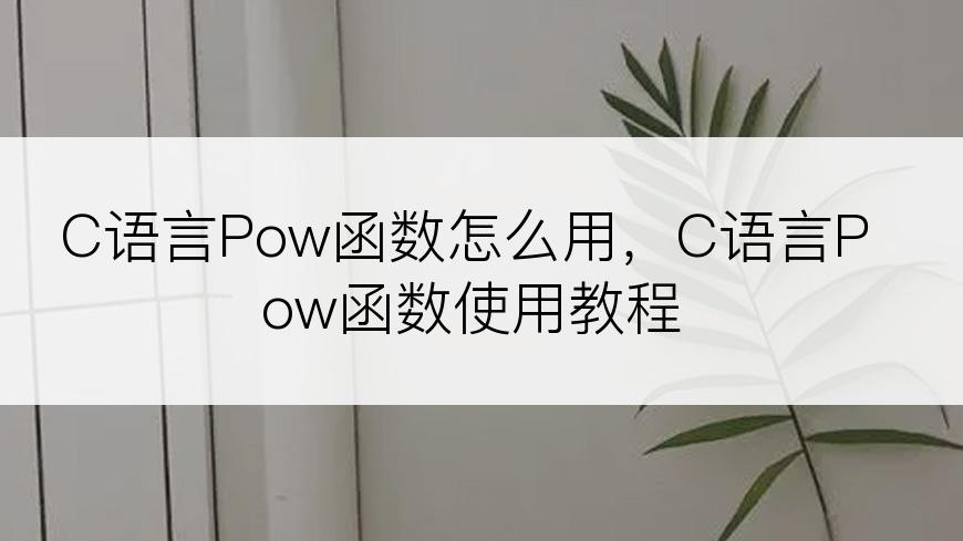 C语言Pow函数怎么用，C语言Pow函数使用教程