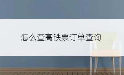 怎么查高铁票订单查询