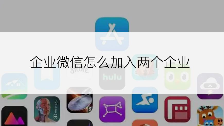 企业微信怎么加入两个企业