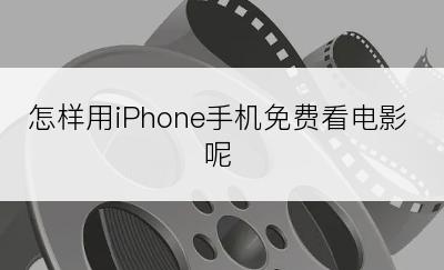 怎样用iPhone手机免费看电影呢