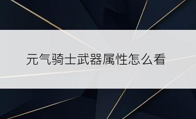 元气骑士武器属性怎么看