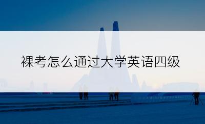 裸考怎么通过大学英语四级