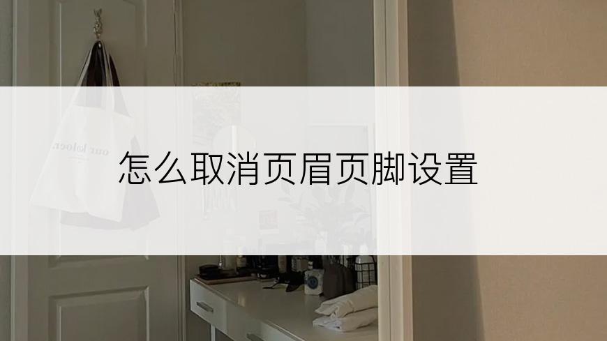 怎么取消页眉页脚设置