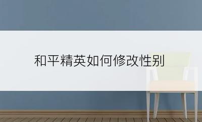 和平精英如何修改性别