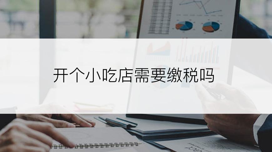 开个小吃店需要缴税吗