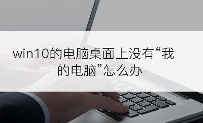 win10的电脑桌面上没有“我的电脑”怎么办
