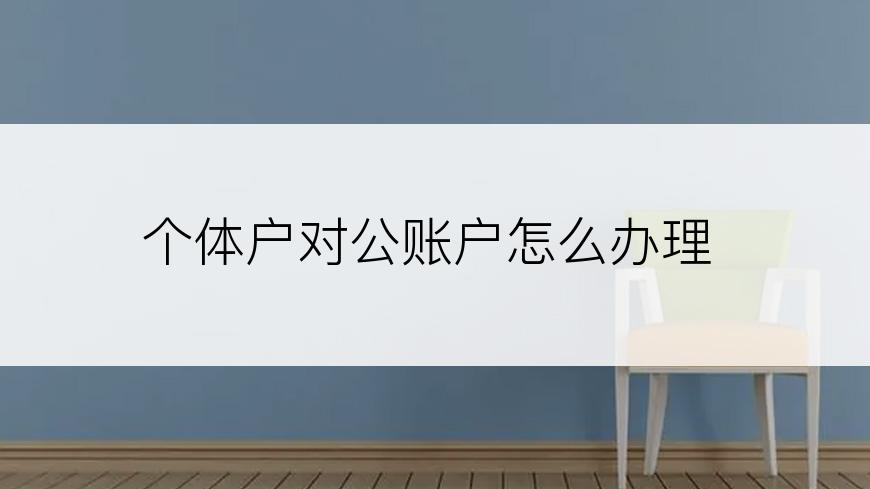 个体户对公账户怎么办理