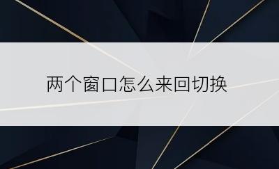 两个窗口怎么来回切换