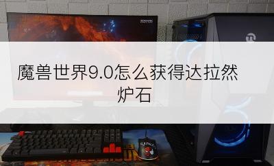 魔兽世界9.0怎么获得达拉然炉石
