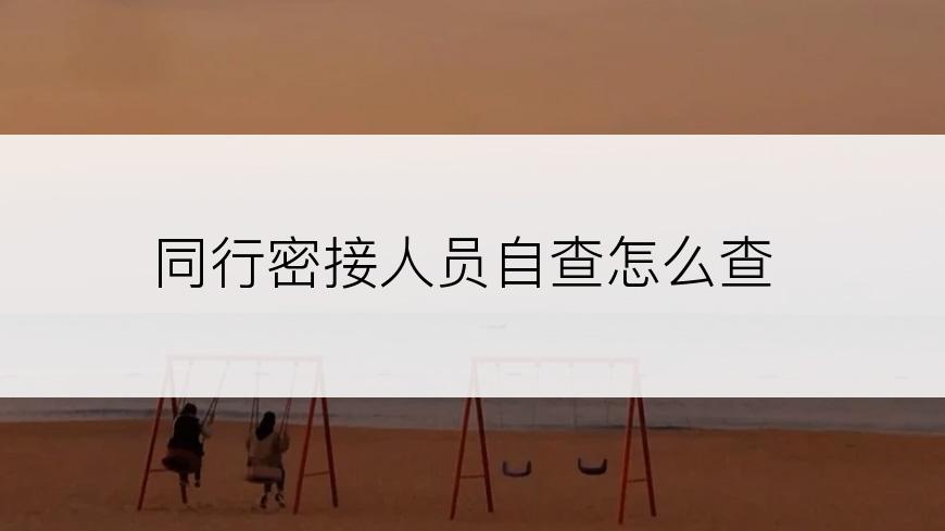 同行密接人员自查怎么查