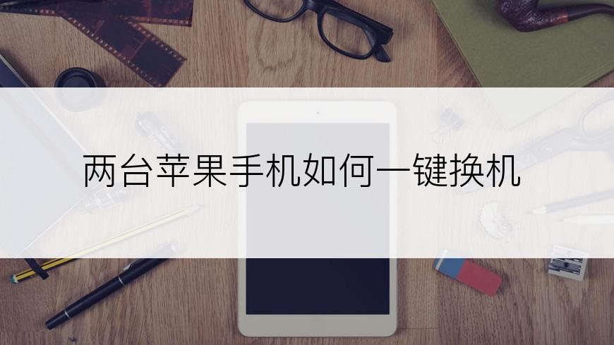 两台苹果手机如何一键换机