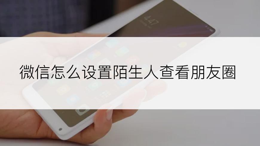 微信怎么设置陌生人查看朋友圈