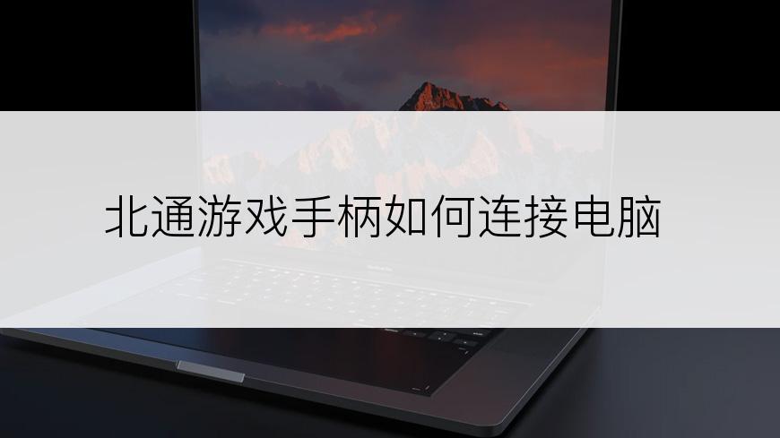 北通游戏手柄如何连接电脑