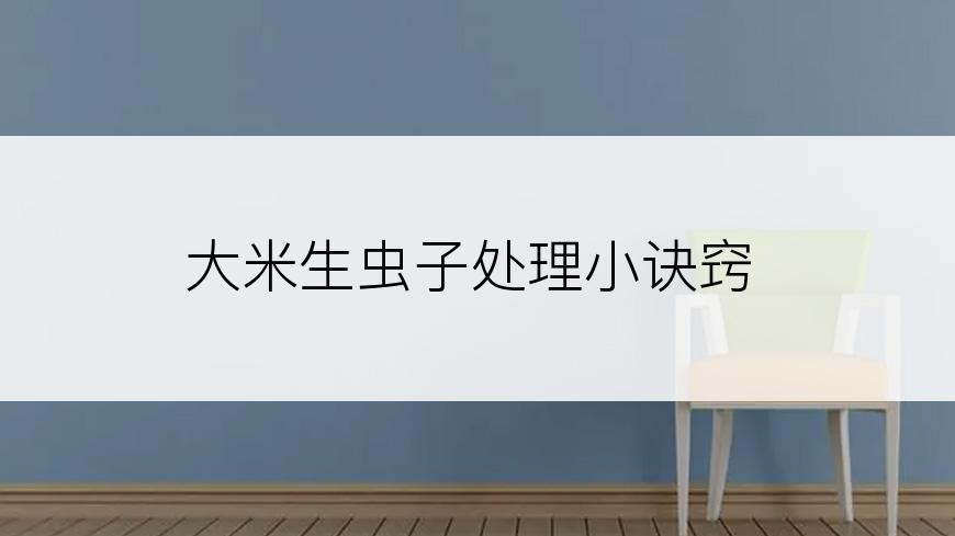 大米生虫子处理小诀窍