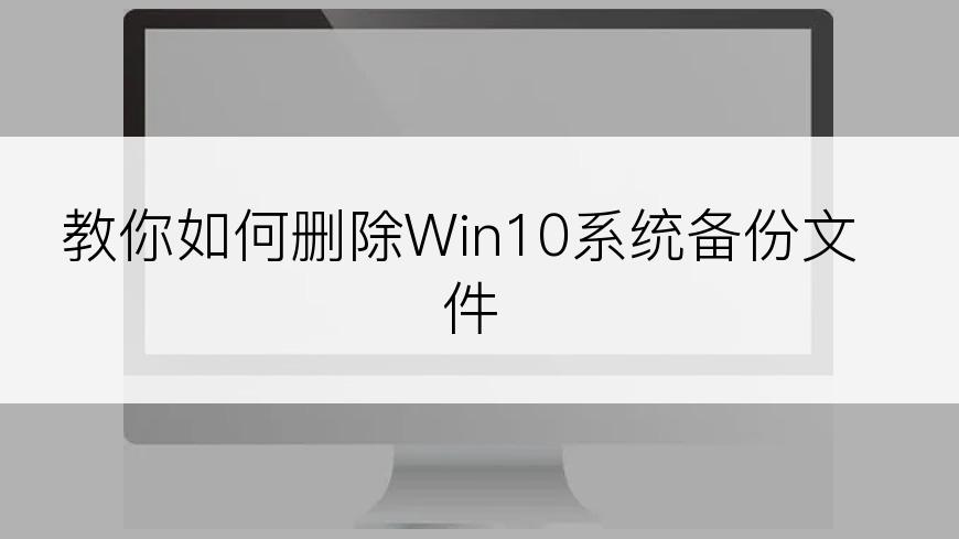 教你如何删除Win10系统备份文件