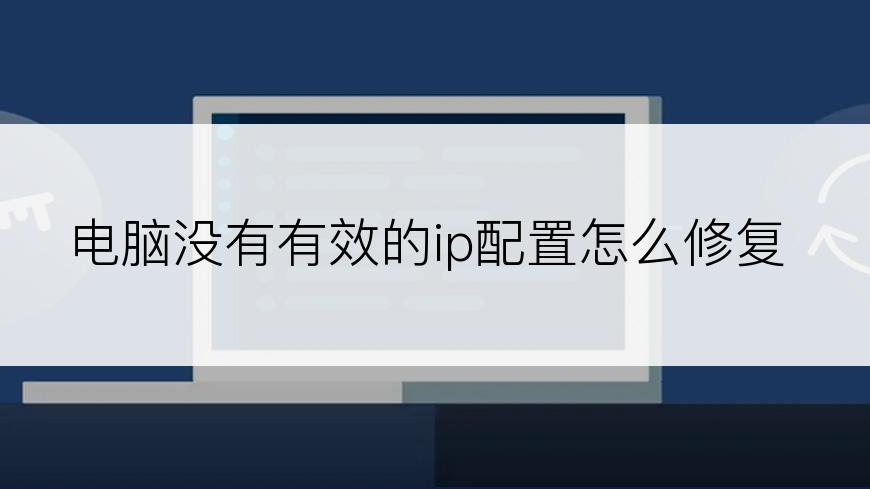 电脑没有有效的ip配置怎么修复