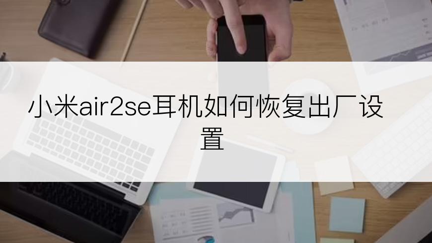 小米air2se耳机如何恢复出厂设置