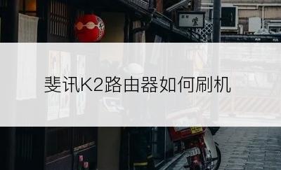 斐讯K2路由器如何刷机