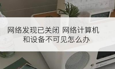网络发现已关闭 网络计算机和设备不可见怎么办