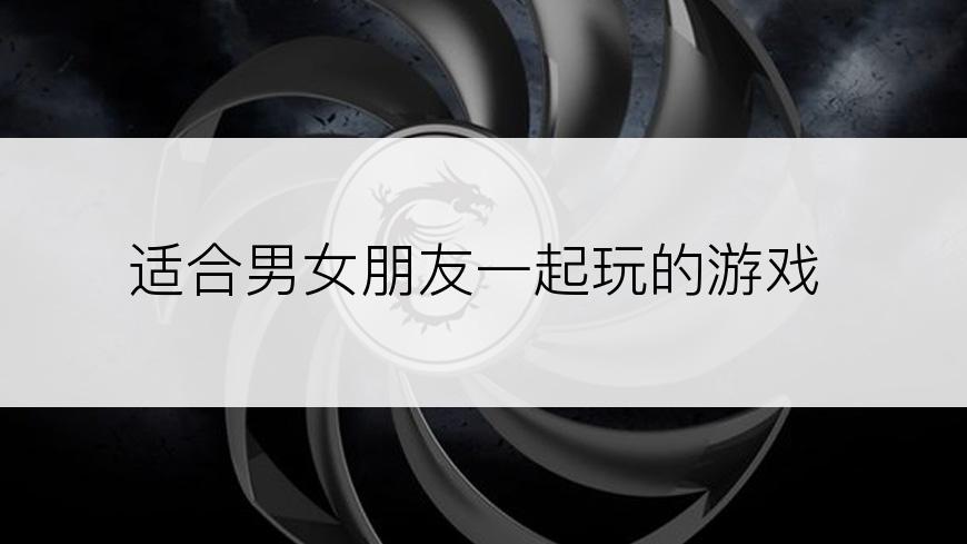 适合男女朋友一起玩的游戏