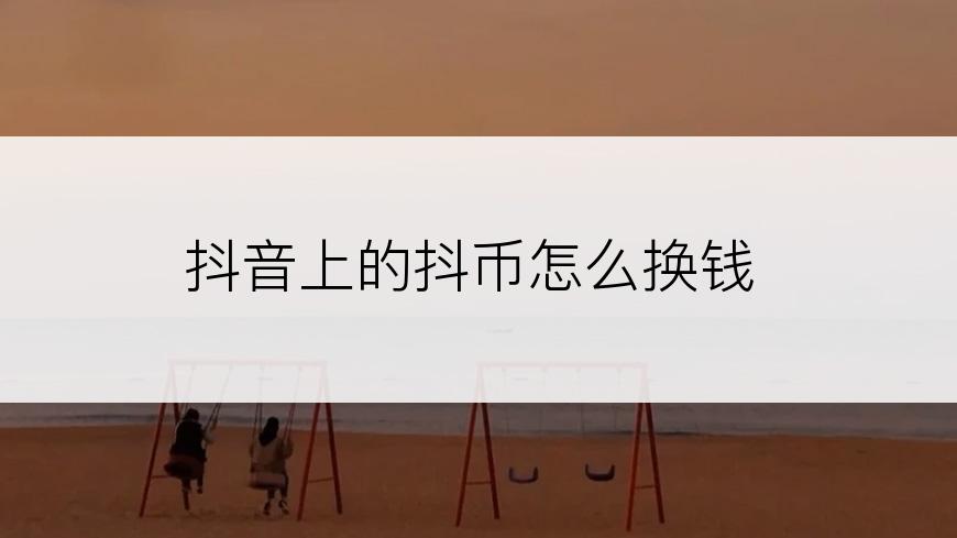 抖音上的抖币怎么换钱