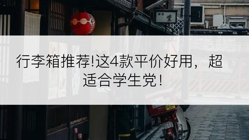 行李箱推荐!这4款平价好用，超适合学生党！