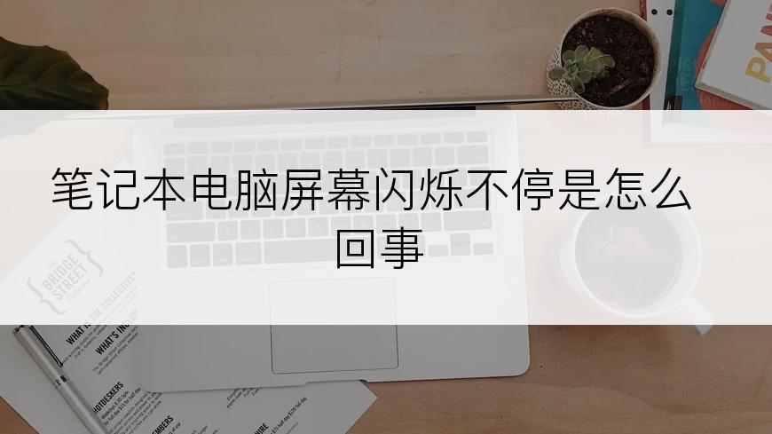 笔记本电脑屏幕闪烁不停是怎么回事