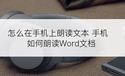 怎么在手机上朗读文本 手机如何朗读Word文档
