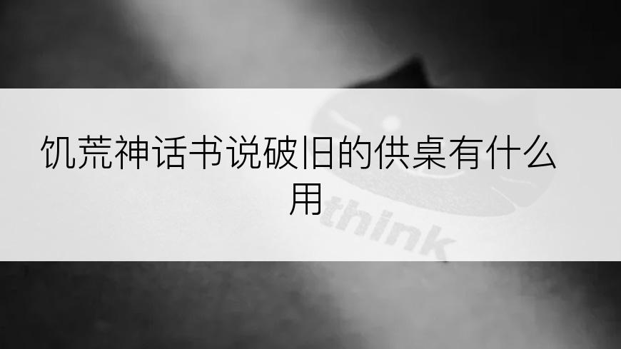 饥荒神话书说破旧的供桌有什么用
