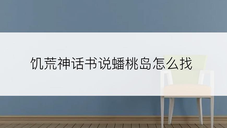 饥荒神话书说蟠桃岛怎么找
