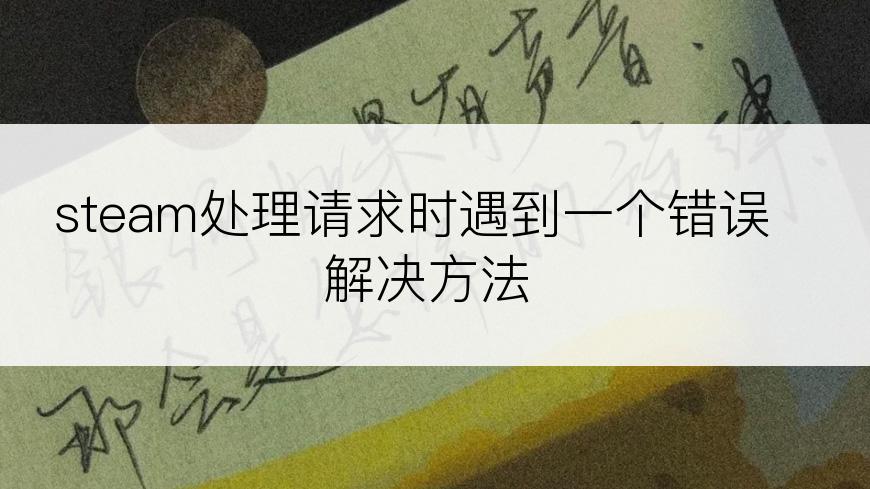 steam处理请求时遇到一个错误解决方法