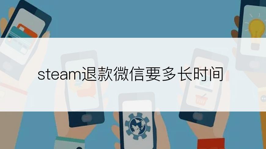 steam退款微信要多长时间