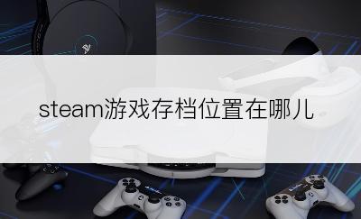 steam游戏存档位置在哪儿