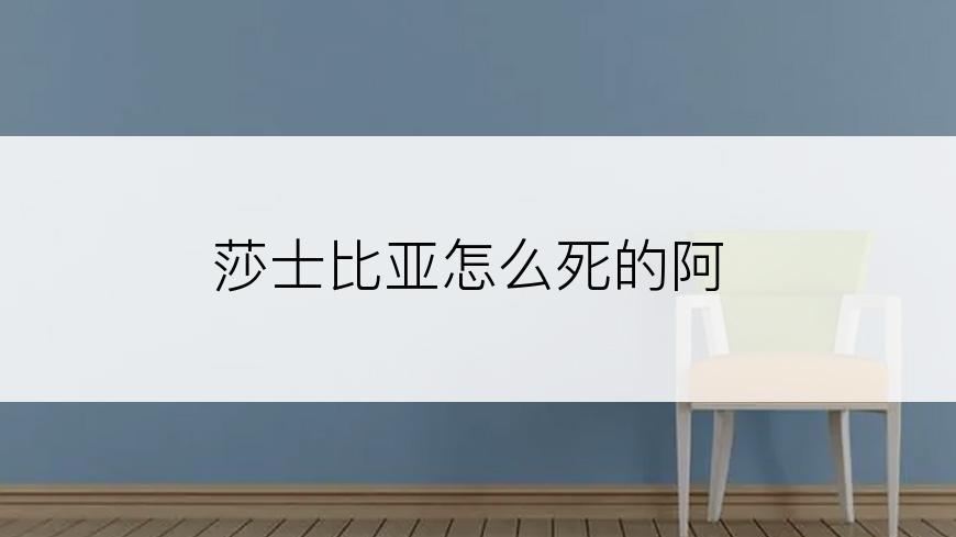 莎士比亚怎么死的阿
