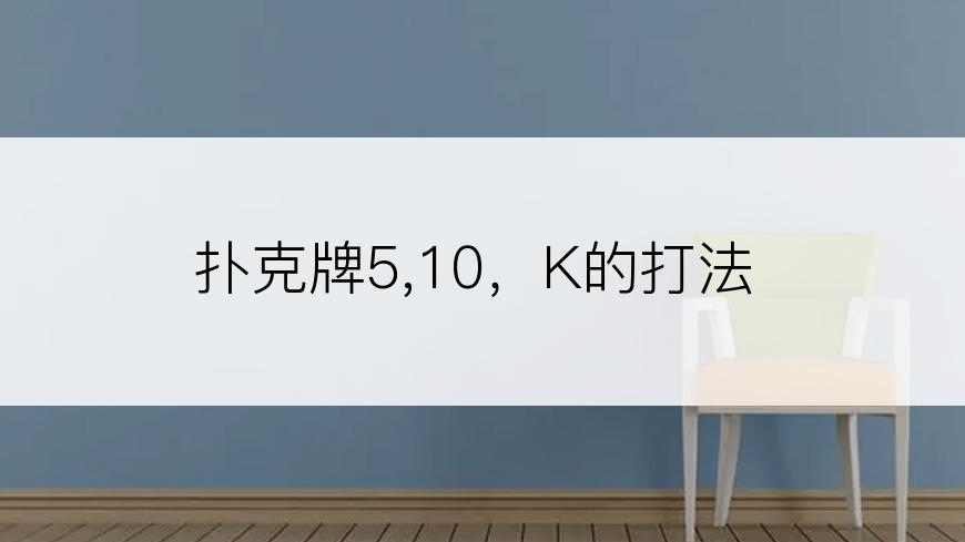 扑克牌5,10，K的打法