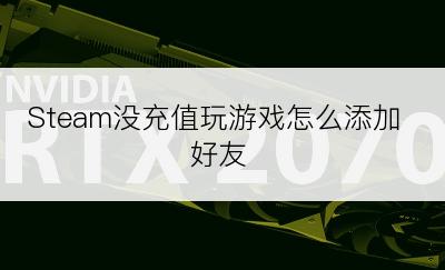 Steam没充值玩游戏怎么添加好友