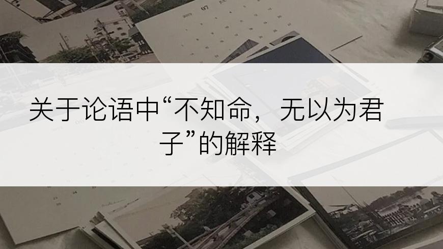 关于论语中“不知命，无以为君子”的解释