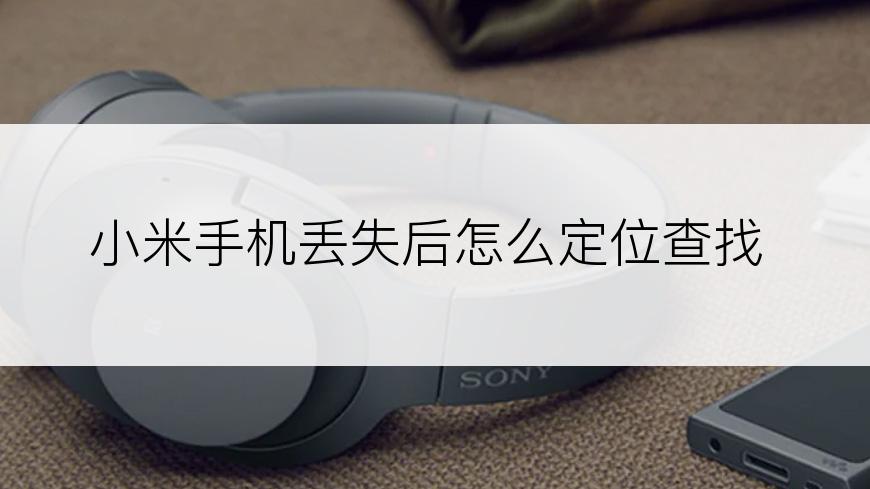 小米手机丢失后怎么定位查找