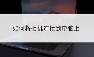 如何将相机连接到电脑上