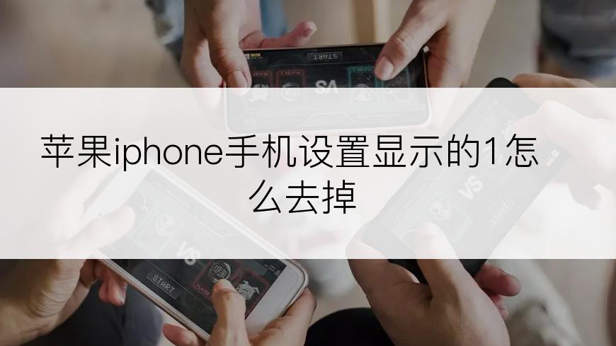 苹果iphone手机设置显示的1怎么去掉