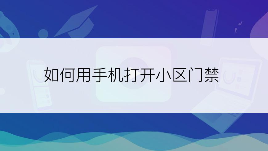 如何用手机打开小区门禁