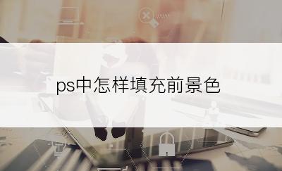 ps中怎样填充前景色