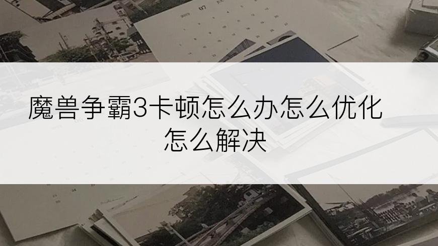魔兽争霸3卡顿怎么办怎么优化怎么解决
