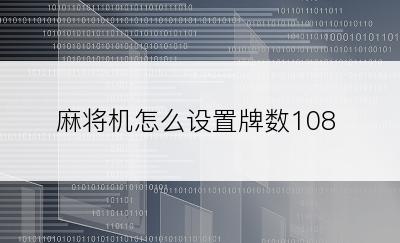麻将机怎么设置牌数108