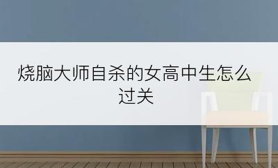 烧脑大师自杀的女高中生怎么过关