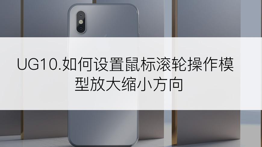 UG10.如何设置鼠标滚轮操作模型放大缩小方向